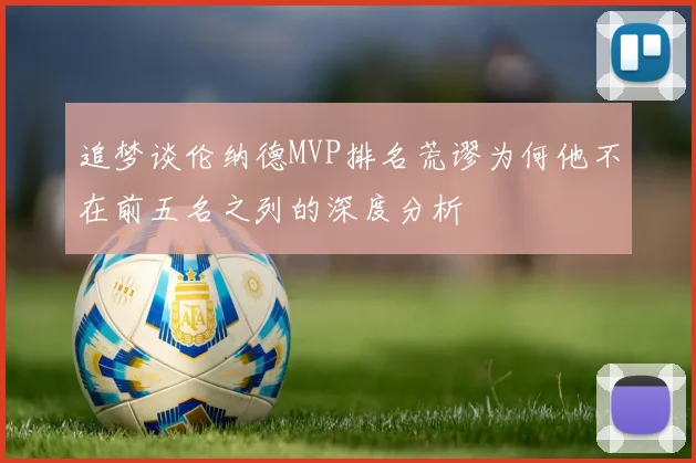 追梦谈伦纳德MVP排名荒谬为何他不在前五名之列的深度分析