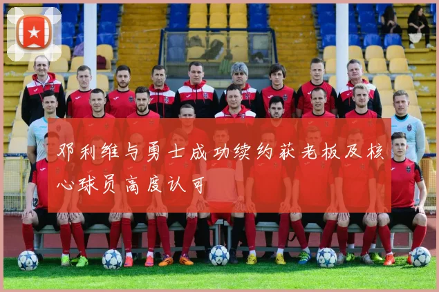 邓利维与勇士成功续约获老板及核心球员高度认可