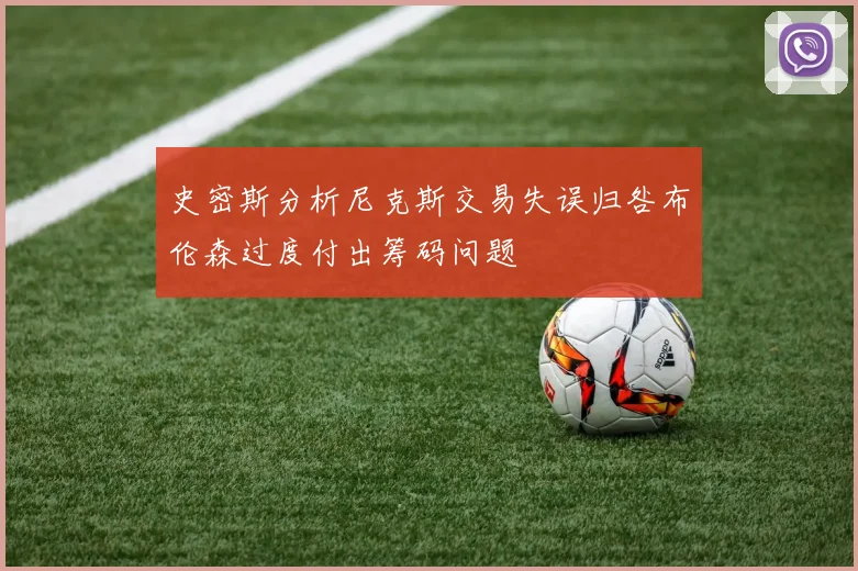 史密斯分析尼克斯交易失误归咎布伦森过度付出筹码问题
