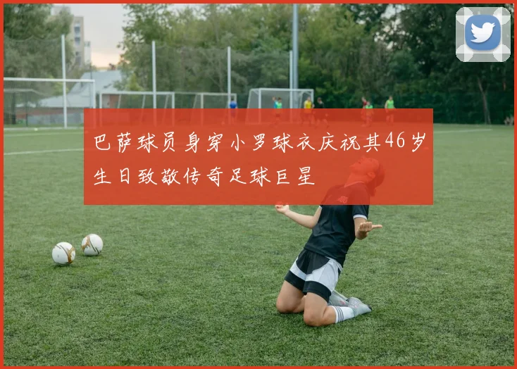 巴萨球员身穿小罗球衣庆祝其46岁生日致敬传奇足球巨星
